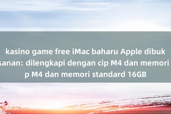 kasino game free iMac baharu Apple dibuka untuk prapesanan: dilengkapi dengan cip M4 dan memori standard 16GB