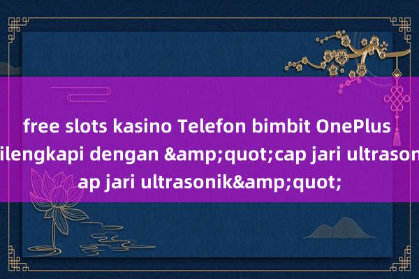 free slots kasino Telefon bimbit OnePlus 13 disahkan dilengkapi dengan &quot;cap jari ultrasonik&quot;