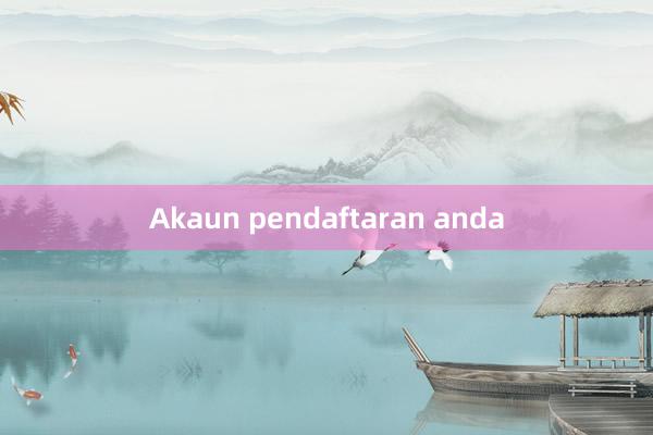 Akaun pendaftaran anda