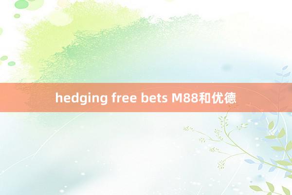 hedging free bets M88和优德