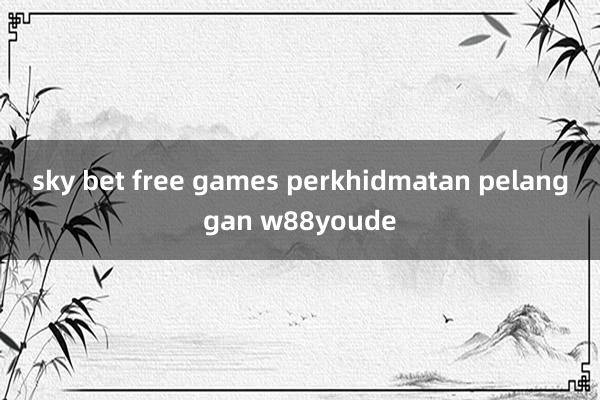 sky bet free games perkhidmatan pelanggan w88youde