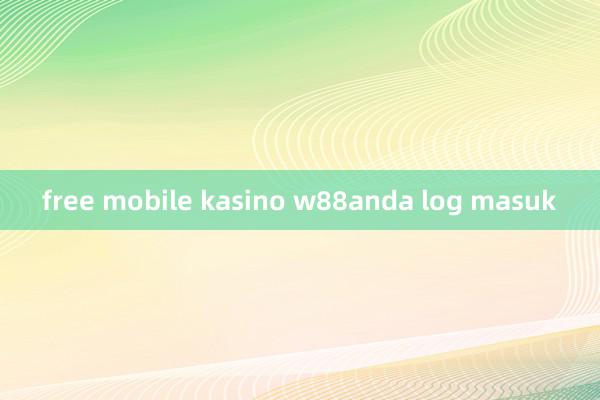 free mobile kasino w88anda log masuk