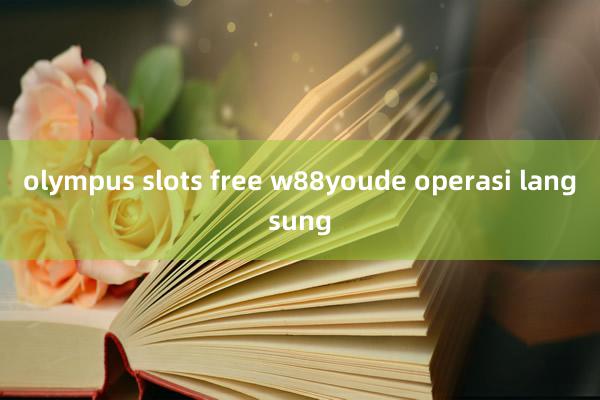 olympus slots free w88youde operasi langsung