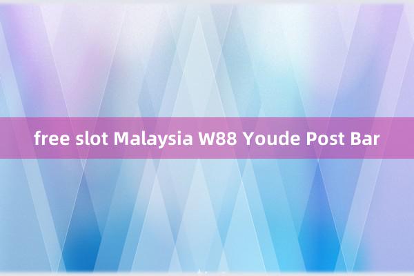 free slot Malaysia W88 Youde Post Bar