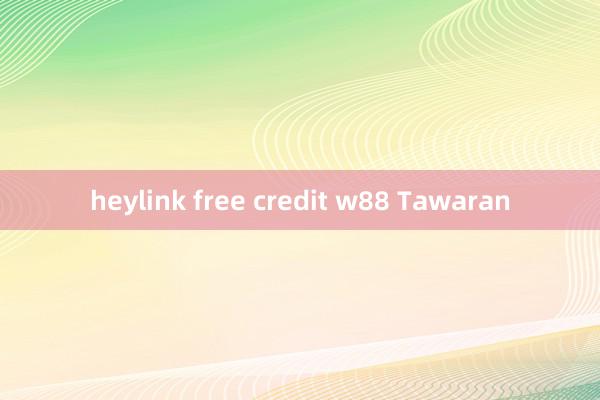 heylink free credit w88 Tawaran