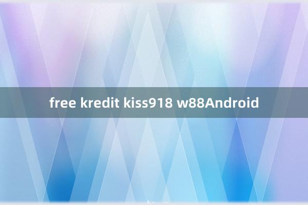 free kredit kiss918 w88Android