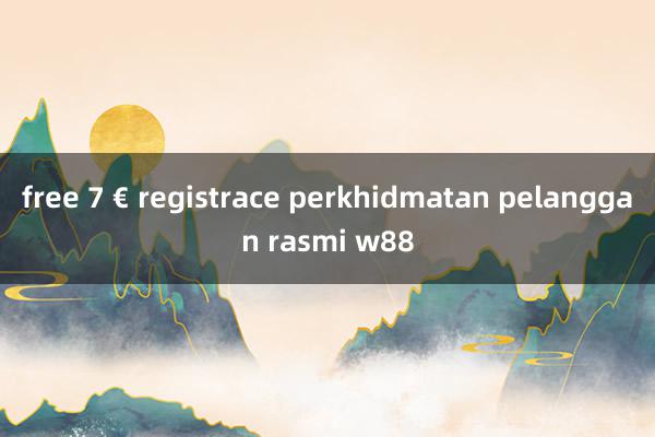 free 7 € registrace perkhidmatan pelanggan rasmi w88