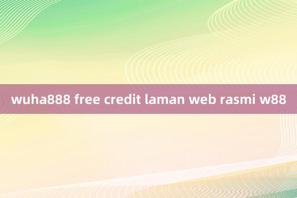 wuha888 free credit laman web rasmi w88