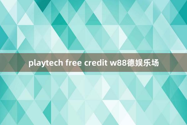 playtech free credit w88德娱乐场